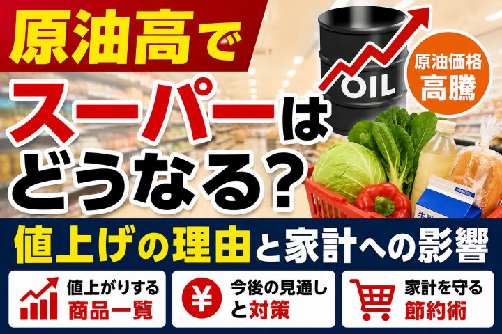 原油高でスーパーはどうなる?食品値上げや家計への影響を解説