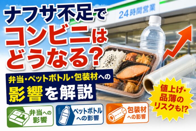 ナフサ不足でコンビニはどうなる？弁当・ペットボトル・包装材への影響を解説