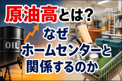 原油高でホームセンターはどうなる？資材・園芸用品・日用品への影響を解説